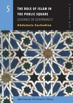 The Role of Islam in the Public Square: Guidance or Governance? by Abdulaziz Sachedina