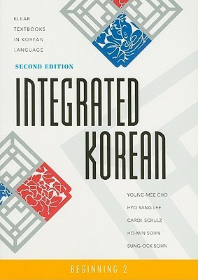 Integrated Korean: Beginning 2 by Carol Schulz, Ho-Min Sohn, Young-Mee Cho, Hyo Sang Lee, Sung-Ock Sohn