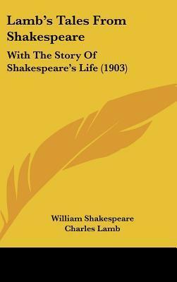 Lamb's Tales From Shakespeare: With The Story Of Shakespeare's Life (1903) by Mary Lamb, William Shakespeare, Charles Lamb