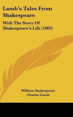 Lamb's Tales From Shakespeare: With The Story Of Shakespeare's Life (1903) by Mary Lamb, William Shakespeare, Charles Lamb