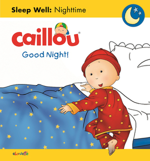 Caillou: Good Night!: Sleep Well: Nighttime by Pierre Brignaud, Gisele Legare, Christine L'Heureux