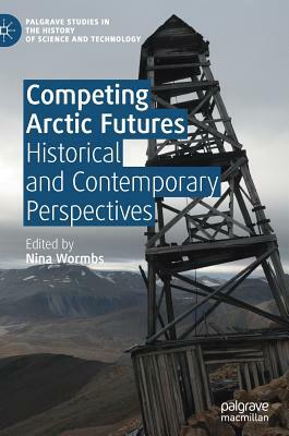 Competing Arctic Futures: Historical and Contemporary Perspectives by 