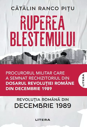 Ruperea Blestemului. Revoluția română din decembrie 1989 by Cătălin Ranco Pițu