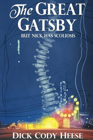The Great Gatsby: But Nick has Scoliosis by F. Scott Fitzgerald, Dick Cody Heese