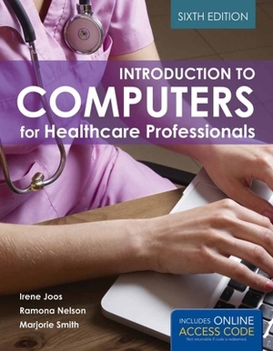 Introduction to Computers for Healthcare Professionals by Irene Joos, Marjorie J. Smith, Ramona Nelson