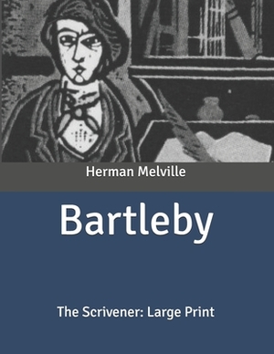 Bartleby: The Scrivener: Large Print by Herman Melville