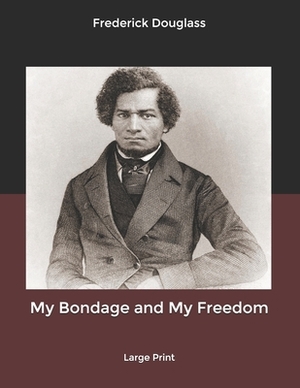 My Bondage and My Freedom: Large Print by Frederick Douglass