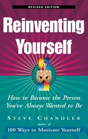 Reinventing Yourself: How to Become the Person You've Always Wanted to Be by Steve Chandler