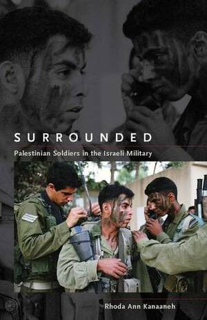 Surrounded: Palestinian Soldiers in the Israeli Military by Rhoda Kanaaneh