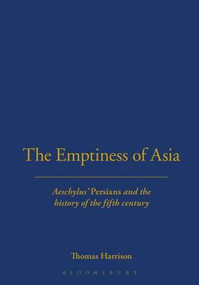 The Emptiness of Asia: Aeschylus' 'persians' and the History of the Fifth Century by Thomas Harrison