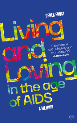 Living and Loving in the Age of AIDS: A Memoir by Derek Frost