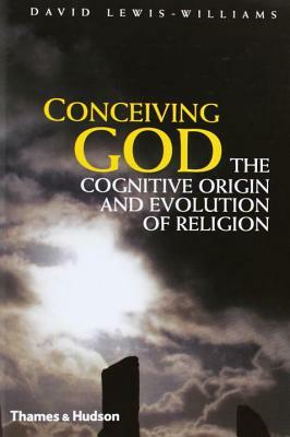 Conceiving God: The Cognitive Origin and Evolution of Religion by David Lewis-Williams