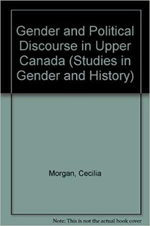 Public Men And Virtuous Women: The Gendered Languages Of Religion And Politics In Upper Canada, 1791 1850 by Cecilia Morgan