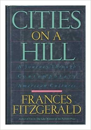 Cities On A Hill: A Journey Through Contemporary American Cultures by Frances FitzGerald