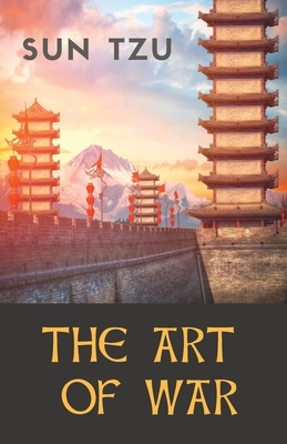 The Art of War: an ancient Chinese military treatise on military strategy and tactics attributed to the ancient Chinese military strat by Sun Tzu, Sun Zi