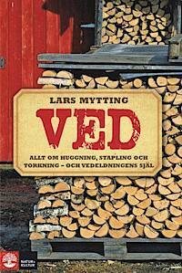 Ved : allt om huggning, stapling och torkning - och vedeldningens själ by Lars Mytting