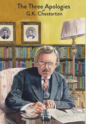 The Three Apologies of G.K. Chesterton: Heretics, Orthodoxy & The Everlasting Man by G.K. Chesterton