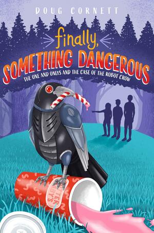 Finally, Something Dangerous: The One and Onlys and the Case of the Robot Crow by Doug Cornett