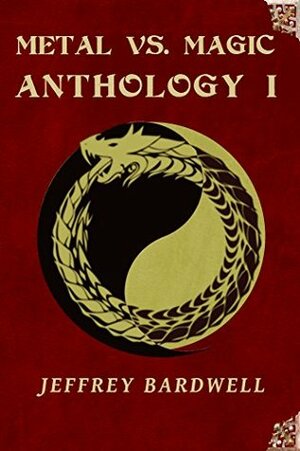 Metal vs. Magic Anthology I by Jeffrey Bardwell