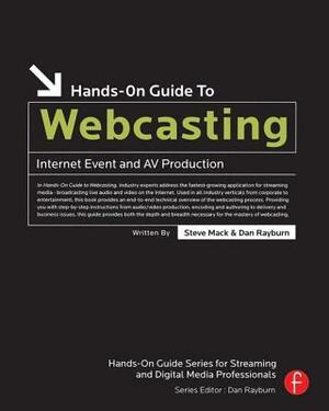 Hands-On Guide to Webcasting: Internet Event and AV Production by Dan Rayburn, Steve Mack