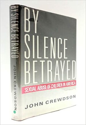 By Silence Betrayed: Sexual Abuse of Children in America by John Crewdson