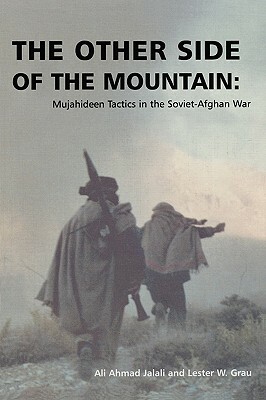 The Other Side of the Mountain: Mujahideen Tactics in the Soviet-Afghan War by Lester W. Grau, Ali Ahmad Jalali