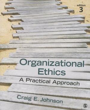 Organizational Ethics: A Practical Approach by Craig E. Johnson