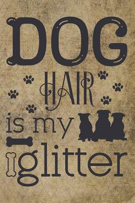 Dog Hair Is My Glitter by Dee Deck