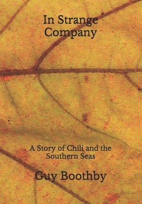 In Strange Company: A Story of Chili and the Southern Seas by Guy Boothby