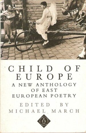 Child of Europe: A New Anthology of East European Poetry by Michael March