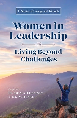 Women in Leadership - Living Beyond Challenges: 11 Stories of Courage and Triumph by Jana Lovelace, Jeannie Lynch, Rosalind Longmire