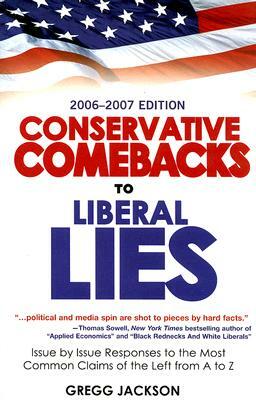 Conservative Comebacks to Liberal Lies: Issue by Issue Responses to the Most Common Claims of the Left from A to Z by Gregg Jackson