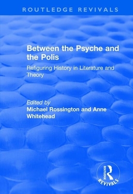 Between the Psyche and the Polis: Refiguring History in Literature and Theory by Anne Whitehead
