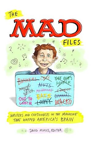 The MAD Files: Writers and Cartoonists on the Magazine that Warped America's Brain!: A Library of America Special Publication by David Mikics