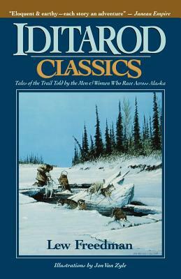 Iditarod Classics: Tales of the Trail Told by the Men & Women Who Race Across Alaska by Lew Freedman, Kew Freedman