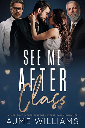 See Me After Class: A Medical Teacher-Student, Reverse Harem Romance  by Ajme William