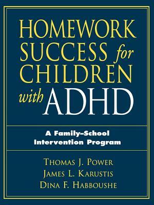 Homework Success for Children with ADHD: A Family-School Intervention Program by James L. Karustis, Dina F. Habboushe Harth, Thomas J. Power