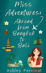 Miss Adventures: Abroad from Bangkok to Bali by Ashley Percival