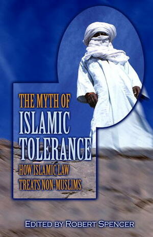 The Myth of Islamic Tolerance: How Islamic Law Treats Non-Muslims by Ibn Warraq, Robert Spencer