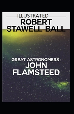 Great Astronomers: John Flamsteed Illustrated by Robert Stawell Ball