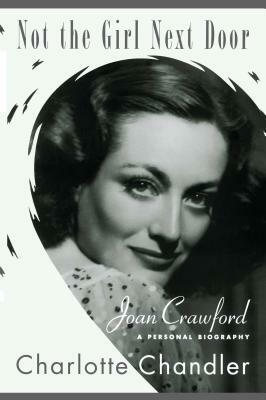 Not the Girl Next Door: Joan Crawford, a Personal Biography by Charlotte Chandler