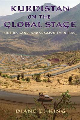 Kurdistan on the Global Stage: Kinship, Land, and Community in Iraq by Diane E. King