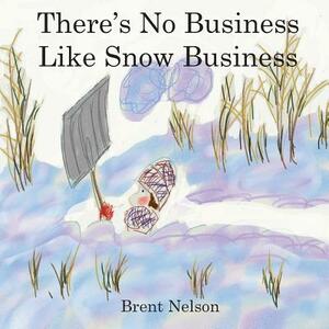 There's No Business Like Snow Business by Brent Nelson