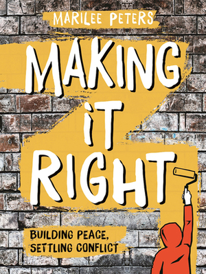 Making It Right: Building Peace, Settling Conflict by Marilee Peters