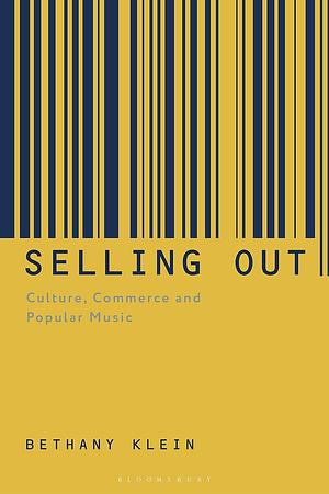 Selling Out: Culture, Commerce and Popular Music by Bethany Klein