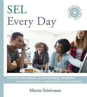 SEL Every Day: Integrating Social and Emotional Learning with Instruction in Secondary Classrooms (SEL Solutions Series) by Meena Srinivasan