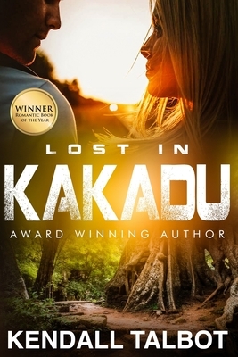 Lost In Kakadu: Winner: Romantic Book of the Year by Kendall Talbot