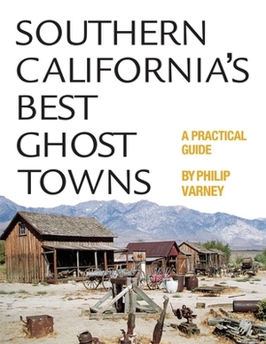 Southern California's Best Ghost Towns: A Practical Guide by Philip Varney