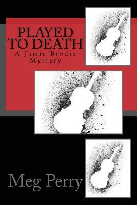 Played to Death: A Jamie Brodie Mystery by Meg Perry