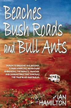 Beaches Bush Roads and Bull Ants by Ian Hamilton